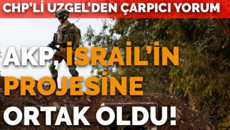 Suriye’de yaşananlara ait muhalefetten AKP’ye sert tepki! CHP’li Uzgel: ‘AKP İsrail’in projesine ortak oldu’